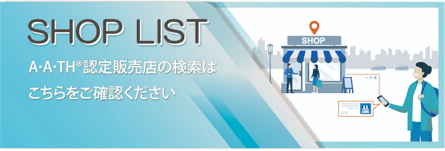 ショップリスト（A･A･TH®認定販売店の検索はこちらをご確認ください）