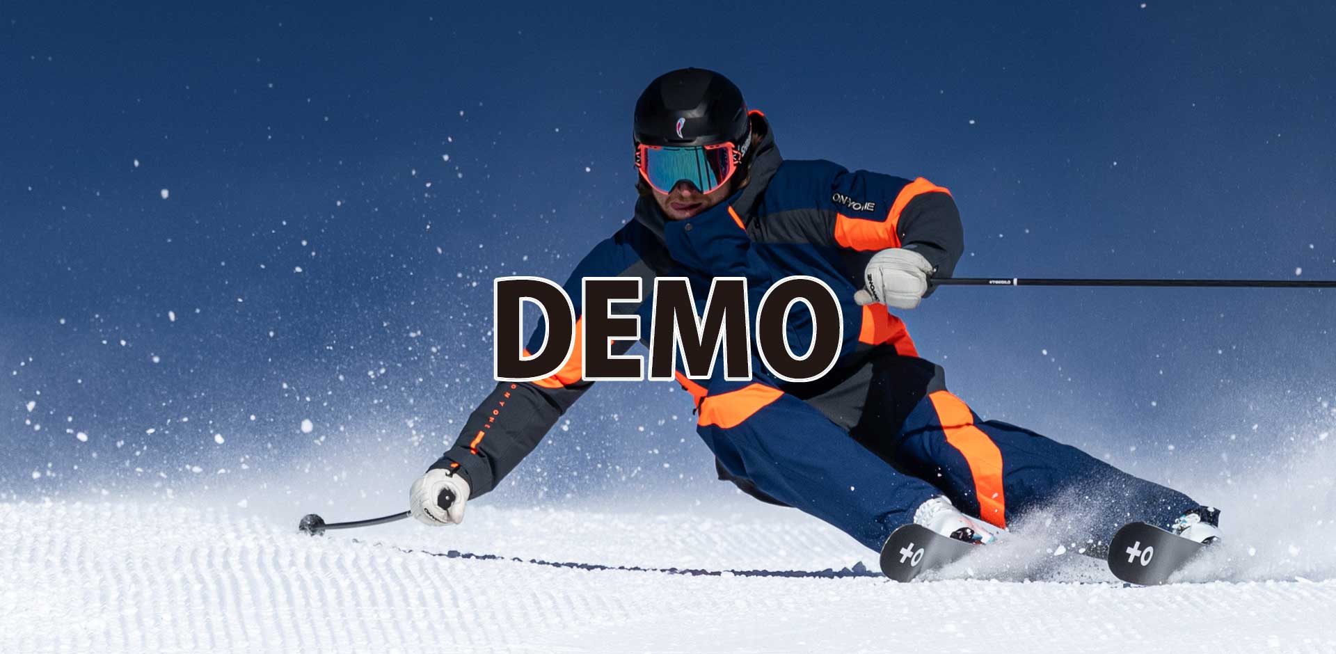 DEMO　オーダー締め切り2025年6月22日 DEMOシルエットはそのままに、単色展開するスキージャケット。単色をキレイに着こなしたいユーザーにおススメなモデル。脚を長く見せる効果のある単色パンツは最大全10色展開。