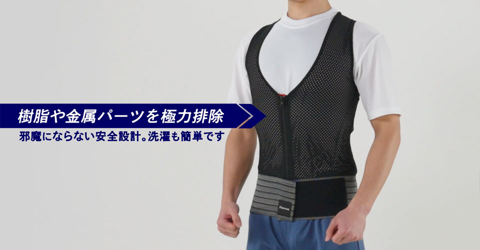 肚力VEST 樹脂や金属パーツを極力排除 邪魔にならない安全設計。洗濯も簡単です。
